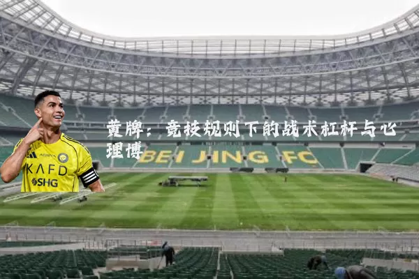黄牌:竞技规则下的战术杠杆与心理博弈