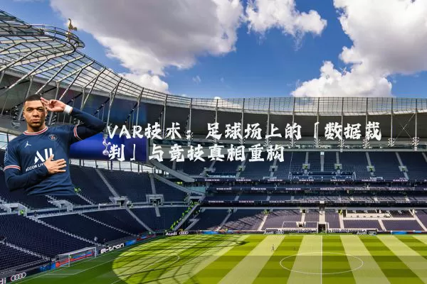 VAR技术:足球场上的「数据裁判」与竞技真相重构